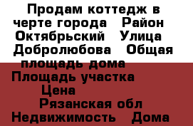 Продам коттедж в черте города › Район ­ Октябрьский › Улица ­ Добролюбова › Общая площадь дома ­ 240 › Площадь участка ­ 600 › Цена ­ 6 000 000 - Рязанская обл. Недвижимость » Дома, коттеджи, дачи продажа   